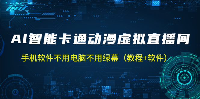 (60期）AI智能卡通动漫虚拟人直播操作教程 手机软件不用电脑不用绿幕（教程+软件）-北少网创