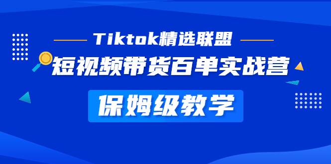(162期）Tiktok精选联盟·短视频带货百单实战营 保姆级教学 快速成为Tiktok带货达人-北少网创