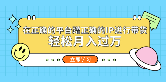 (325期）在正确的平台蹭正确的IP进行带货，轻松月入过万-课神