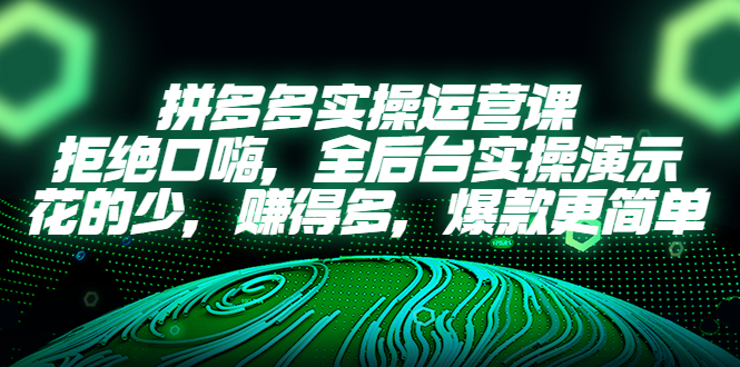 (423期）拼多多实操运营课：拒绝口嗨，全后台实操演示，花的少，赚得多，爆款更简单-课神