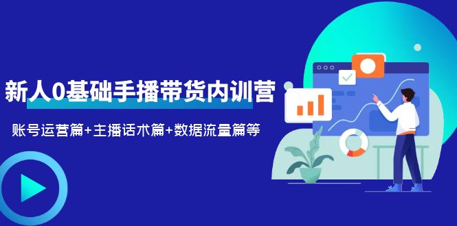 (1082期）2023新人0基础手播带货内训营：账号运营篇+主播话术篇+数据流量篇等-课神