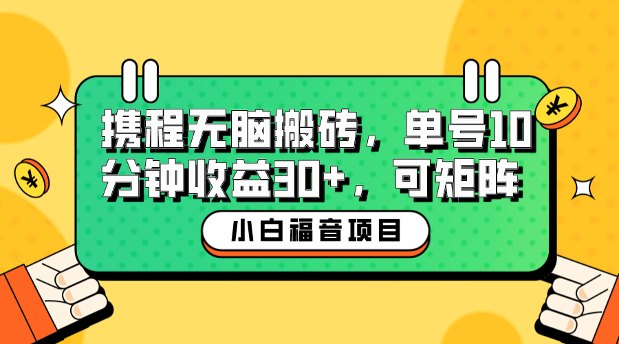 (1450期）小白新手福音：携程无脑搬砖项目，单号操作10分钟收益30+，可矩阵可放大-北少网创