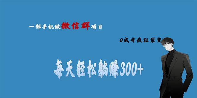 (1590期）用微信群做副业，0成本疯狂裂变，当天见收益 一部手机实现每天轻松躺赚300+-课神