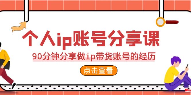 (1891期）2023个人ip账号分享课，90分钟分享做ip带货账号的经历-课神