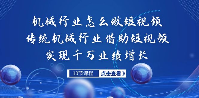 (2143期）机械行业怎么做短视频，传统机械行业借助短视频实现千万业绩增长-课神