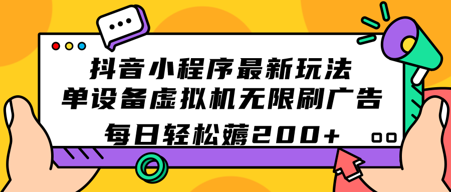 (2371期）抖音小程序最新玩法  单设备虚拟机无限刷广告 每日轻松薅200+-北少网创