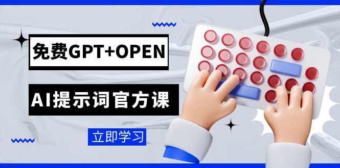 (2621期）免费GPT+OPEN AI提示词官方课：专为开发者设立的chatGPT提示词工程课程-课神