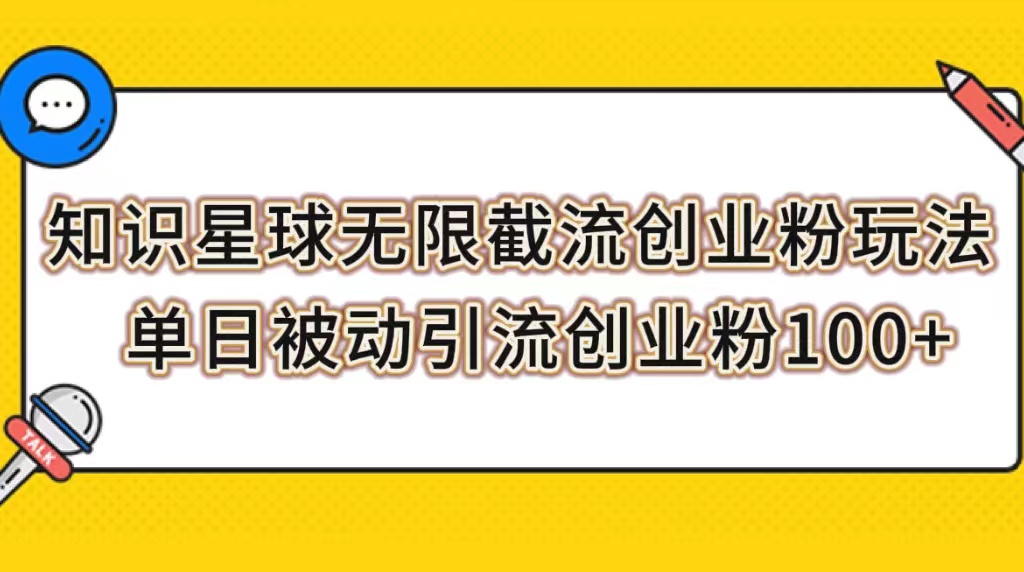 (2691期）知识星球无限截流创业粉玩法，单日被动引流创业粉100+-北少网创