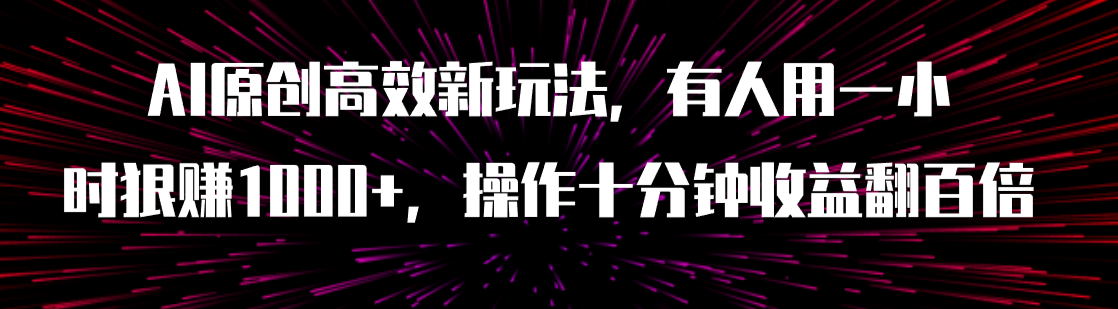 (2700期）AI原创高效新玩法，有人用一小时狠赚1000+操作十分钟收益翻百倍（附软件）-北少网创