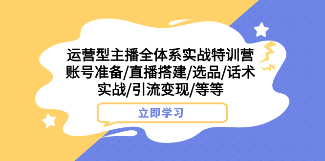 (2740期）运营型主播全体系实战特训营 账号准备/直播搭建/选品/话术实战/引流变现/等-北少网创