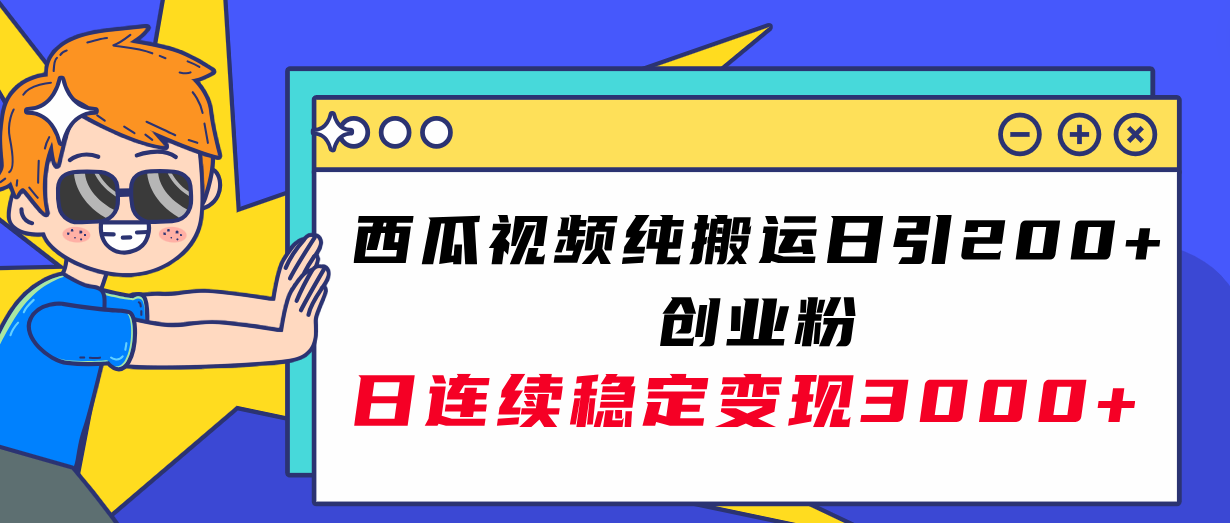 (2872期）西瓜视频纯搬运日引200+创业粉，日连续变现3000+实操教程！-课神