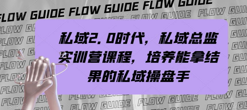 (2984期）私域·2.0时代，私域·总监实战营课程，培养能拿结果的私域操盘手-课神