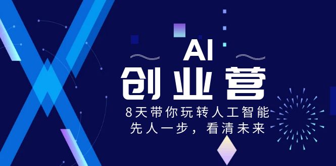 (3523期）AI-创业营，8天带你玩转人工智能，先人一步，看清未来！-北少网创