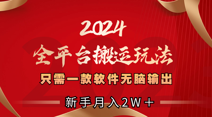 (3482期）2024全平台搬运玩法，只需一款软件，无脑输出，新手也能月入2W＋-课神