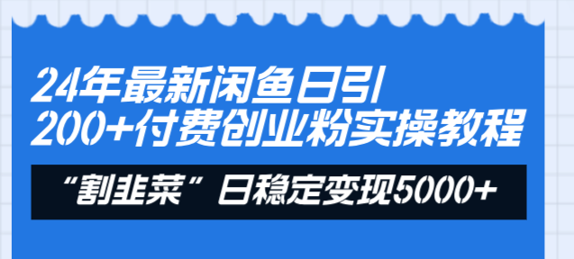 (3469期）24年最新闲鱼日引200+付费创业粉，割韭菜每天5000+收益实操教程！-北少网创