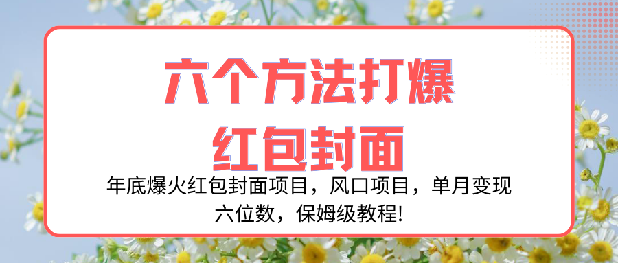 (3252期）年底爆火红包封面项目，风口项目，单月变现六位数，保姆级教程!-课神