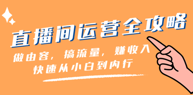 (3242期）直播间-运营全攻略：做由容，搞流量，赚收入一快速从小白到内行（46节课）-课神