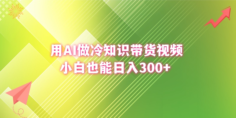 (3631期）用AI做冷知识带货视频，小白也能日入300+-北少网创