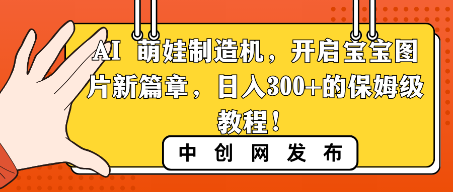 (3734期）AI 萌娃制造机，开启宝宝图片新篇章，日入300+的保姆级教程！-课神