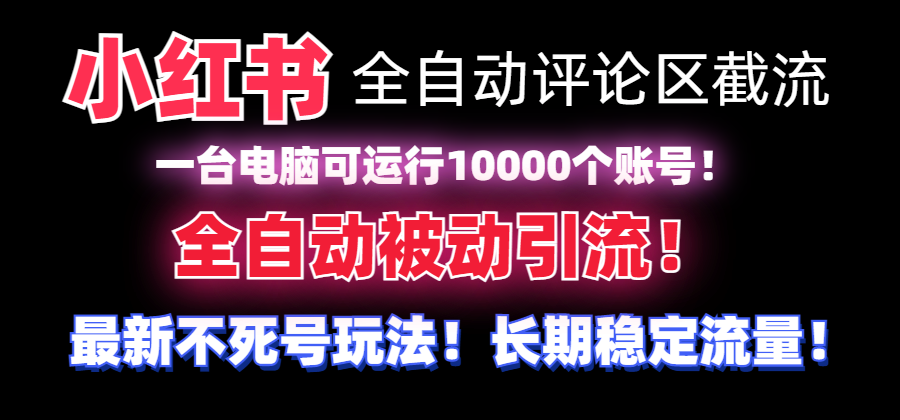 (3847期）【全网首发】小红书全自动评论区截流机！无需手机，可同时运行10000个账号-北少网创