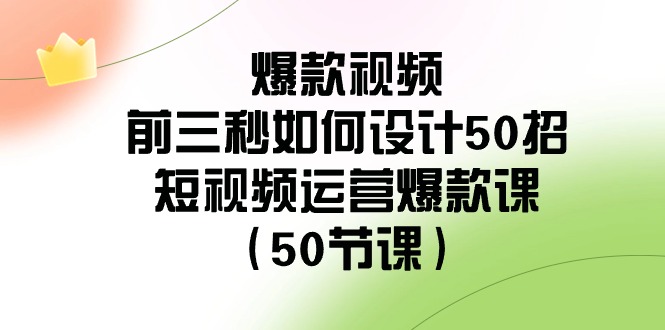 (3851期）爆款视频-前三秒如何设计50招：短视频运营爆款课（50节课）-北少网创