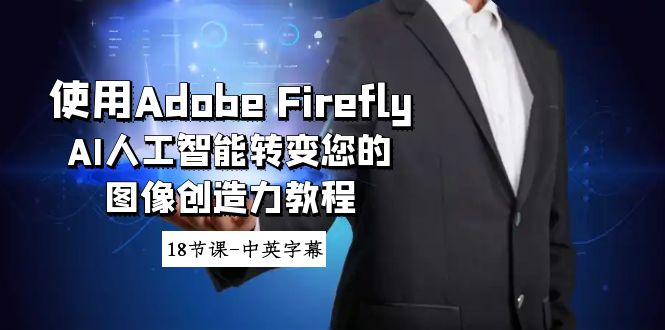 (3869期）使用Adobe Firefly AI人工智能转变您的图像创造力教程-18节课-中英字幕-北少网创