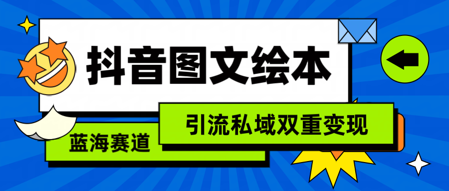 (4309期）抖音图文绘本，简单搬运复制，引流私域双重变现（教程+资源）-课神