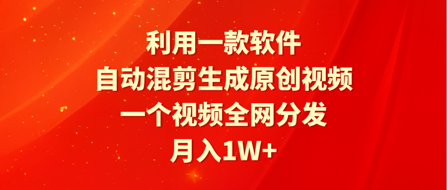 (4432期）利用一款软件，自动混剪生成原创视频，一个视频全网分发，月入1W+附软件-北少网创