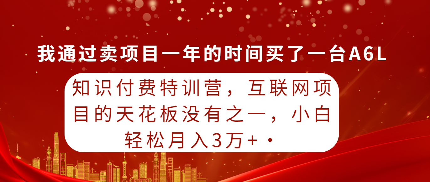 (4429期）知识付费特训营，互联网项目的天花板，没有之一，小白轻轻松松月入三万+-北少网创