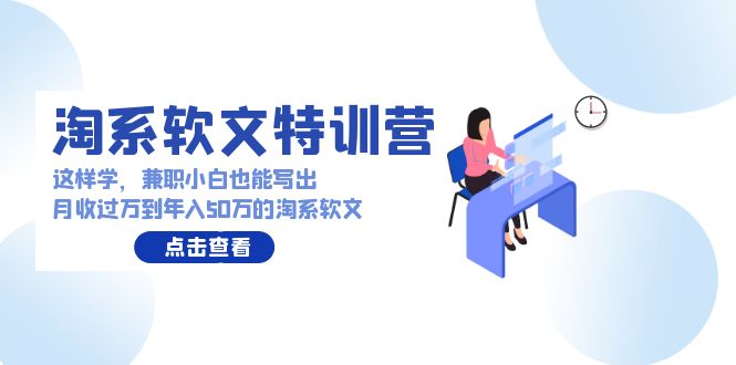 (4588期）淘系软文特训营：这样学，兼职小白也能写出月收过万到年入50万的淘系软文-北少网创