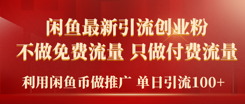 (4584期）2024年闲鱼币推广引流创业粉，不做免费流量，只做付费流量，单日引流100+-北少网创