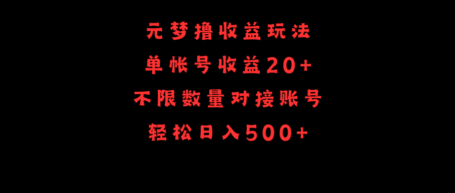 (4805期）元梦撸收益玩法，单号收益20+，不限数量，对接账号，轻松日入500+-北少网创