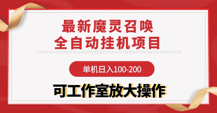 (4958期）【魔灵召唤】全自动挂机项目：单机日入100-200，稳定长期 可工作室放大操作-北少网创