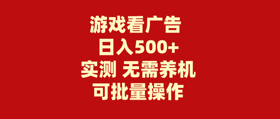 (4904期）游戏看广告 无需养机 操作简单 没有成本 日入500+-北少网创