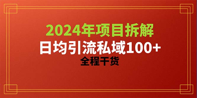 (10289期）2024项目拆解日均引流100+精准创业粉，全程干货-北少网创