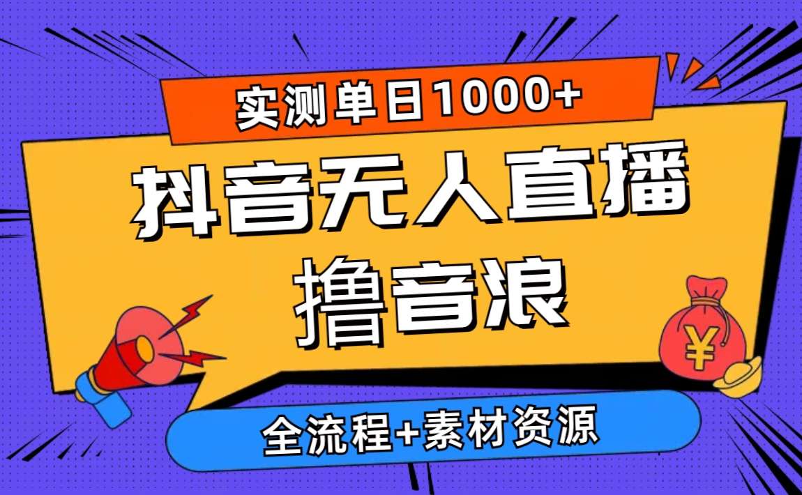 (10274期）2024抖音无人直播撸音浪新玩法 日入1000+ 全流程+素材资源-北少网创