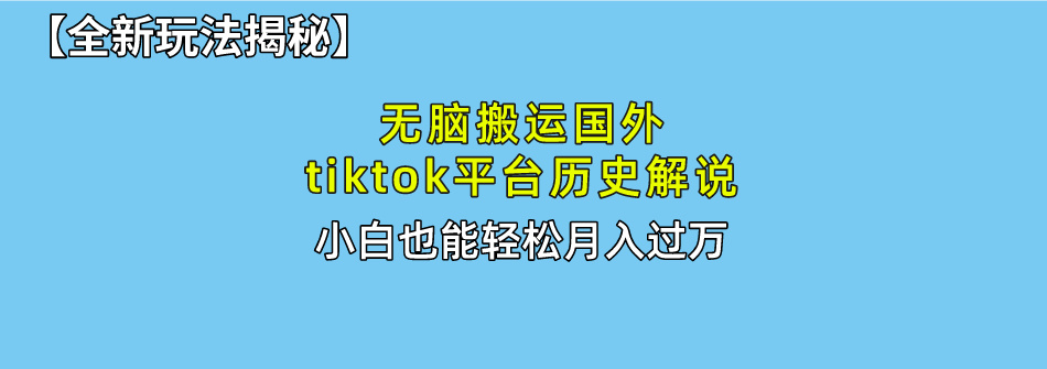 (10326期）无脑搬运国外tiktok历史解说 无需剪辑，简单操作，轻松实现月入过万-北少网创