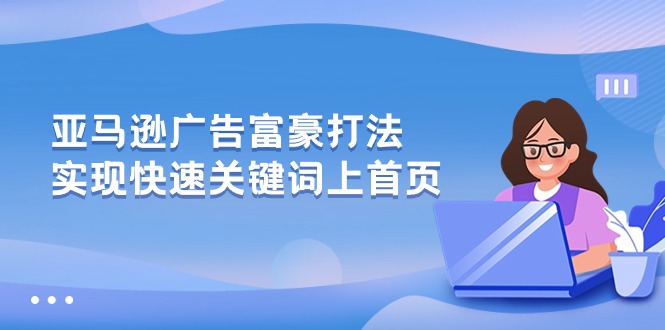 (10583期）亚马逊广告 富豪打法，实现快速关键词上首页-北少网创