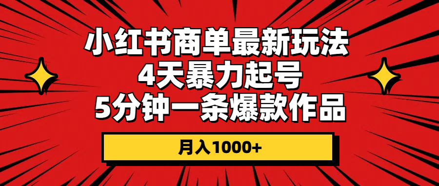 (10779期）小红书商单最新玩法 4天暴力起号 5分钟一条爆款作品 月入1000+-北少网创