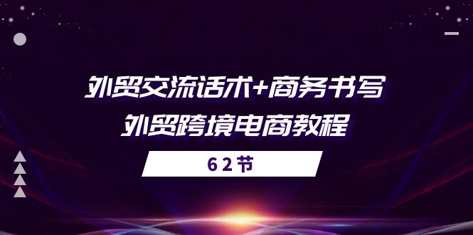 (10981期）外贸 交流话术+ 商务书写-外贸跨境电商教程（56节课）-北少网创