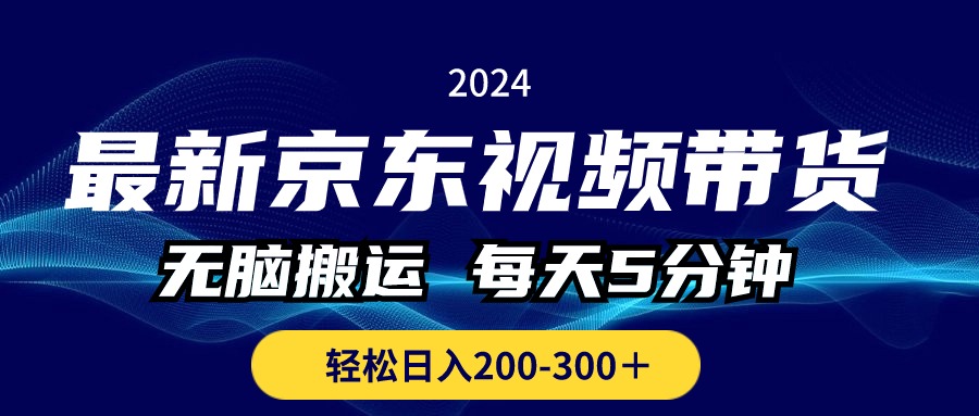 (10900期）最新京东视频带货，无脑搬运，每天5分钟 ， 轻松日入200-300＋-北少网创