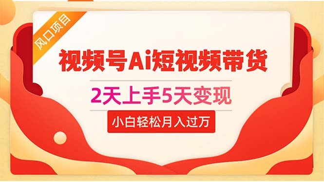 (10807期）2天上手5天变现视频号Ai短视频带货0粉丝0基础小白轻松月入过万-北少网创